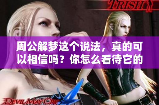 周公解梦这个说法，真的可以相信吗？你怎么看待它的可信度呢？
