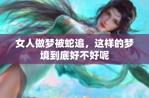 女人做梦被蛇追，这样的梦境到底好不好呢