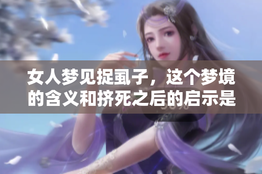 女人梦见捉虱子，这个梦境的含义和挤死之后的启示是什么呢