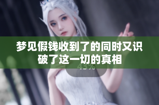 梦见假钱收到了的同时又识破了这一切的真相