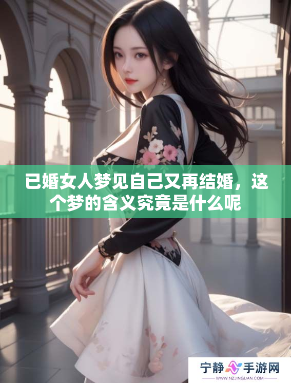 已婚女人梦见自己又再结婚，这个梦的含义究竟是什么呢