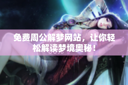 免费周公解梦网站，让你轻松解读梦境奥秘！