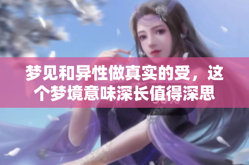 梦见和异性做真实的受，这个梦境意味深长值得深思