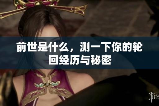 前世是什么，测一下你的轮回经历与秘密
