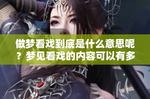 做梦看戏到底是什么意思呢？梦见看戏的内容可以有多种解读。