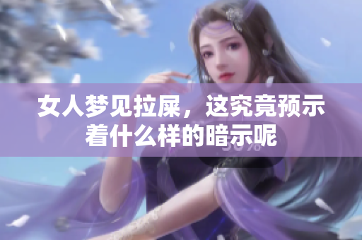 女人梦见拉屎，这究竟预示着什么样的暗示呢