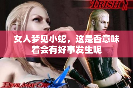 女人梦见小蛇，这是否意味着会有好事发生呢