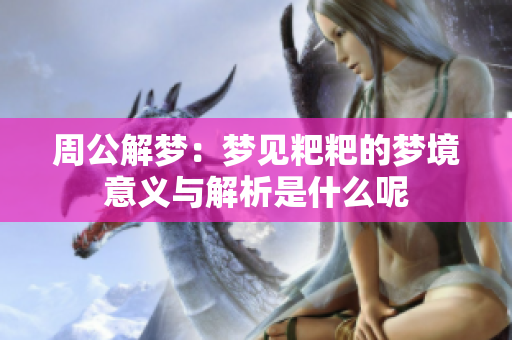 周公解梦：梦见粑粑的梦境意义与解析是什么呢