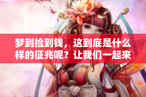 梦到捡到钱，这到底是什么样的征兆呢？让我们一起来探讨一下。