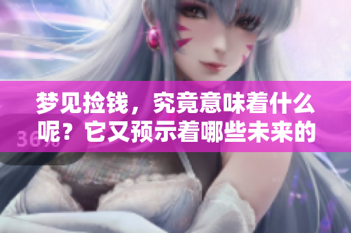 梦见捡钱，究竟意味着什么呢？它又预示着哪些未来的情况呢？