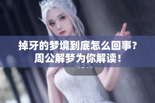掉牙的梦境到底怎么回事？周公解梦为你解读！