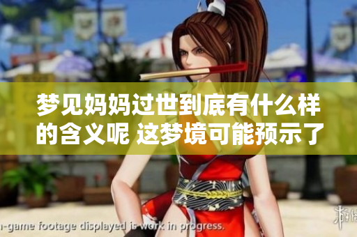 梦见妈妈过世到底有什么样的含义呢 这梦境可能预示了什么情况