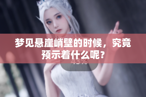 梦见悬崖峭壁的时候，究竟预示着什么呢？