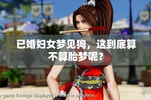 已婚妇女梦见狗，这到底算不算胎梦呢？