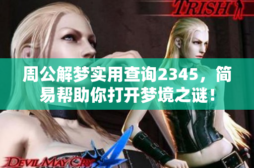 周公解梦实用查询2345，简易帮助你打开梦境之谜！