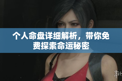 个人命盘详细解析，带你免费探索命运秘密