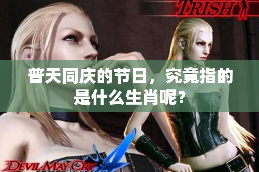 普天同庆的节日，究竟指的是什么生肖呢？