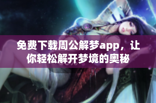 免费下载周公解梦app，让你轻松解开梦境的奥秘