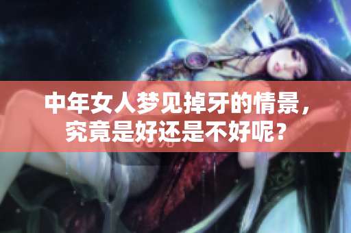 中年女人梦见掉牙的情景，究竟是好还是不好呢？