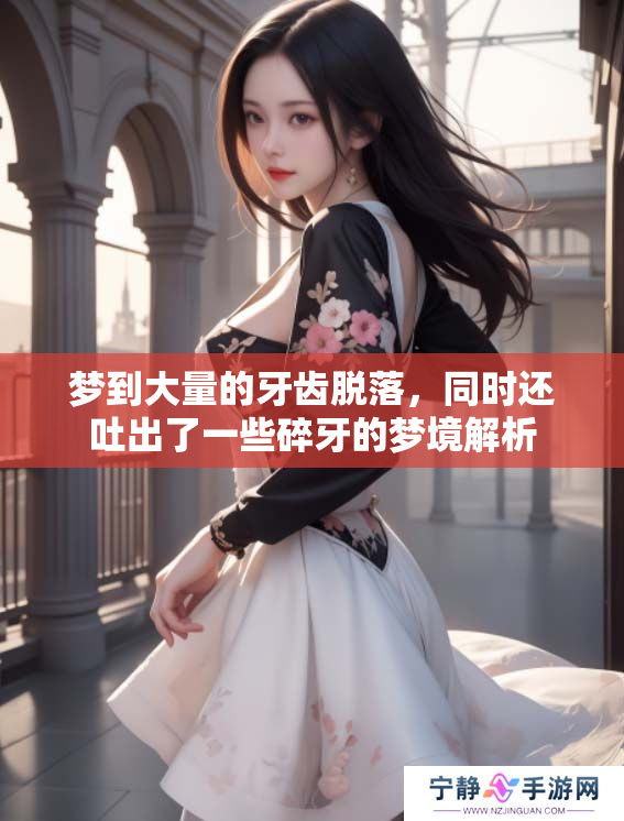 梦到大量的牙齿脱落，同时还吐出了一些碎牙的梦境解析