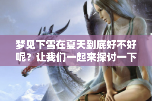 梦见下雪在夏天到底好不好呢？让我们一起来探讨一下这个问题吧！
