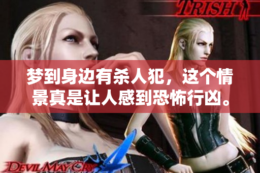 梦到身边有杀人犯，这个情景真是让人感到恐怖行凶。