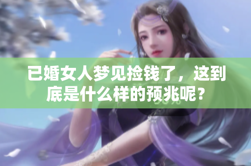 已婚女人梦见捡钱了，这到底是什么样的预兆呢？