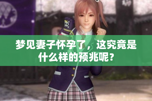 梦见妻子怀孕了，这究竟是什么样的预兆呢？
