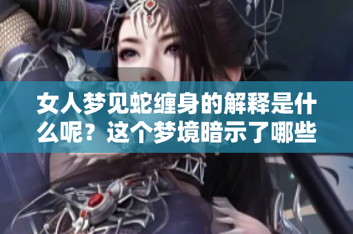 女人梦见蛇缠身的解释是什么呢？这个梦境暗示了哪些潜在的含义呢？