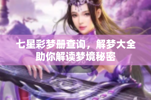 七星彩梦册查询，解梦大全助你解读梦境秘密