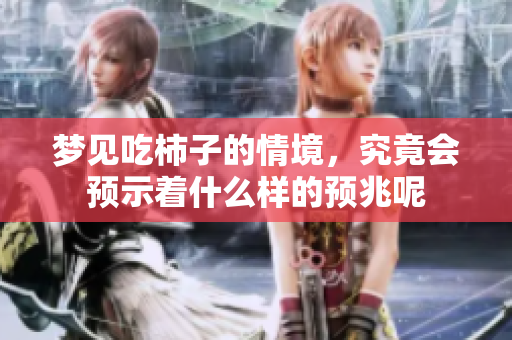 梦见吃柿子的情境，究竟会预示着什么样的预兆呢