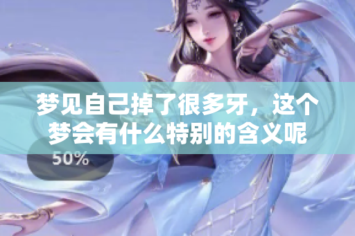 梦见自己掉了很多牙，这个梦会有什么特别的含义呢