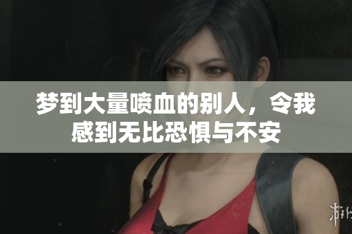 梦到大量喷血的别人，令我感到无比恐惧与不安