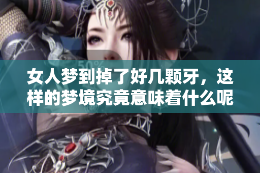 女人梦到掉了好几颗牙，这样的梦境究竟意味着什么呢
