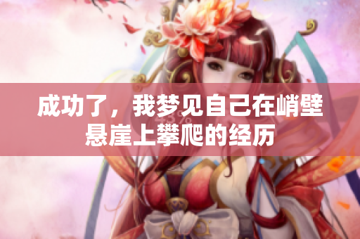 成功了，我梦见自己在峭壁悬崖上攀爬的经历