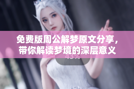 免费版周公解梦原文分享，带你解读梦境的深层意义