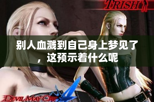 别人血溅到自己身上梦见了，这预示着什么呢