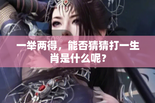 一举两得，能否猜猜打一生肖是什么呢？