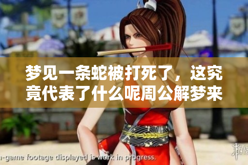 梦见一条蛇被打死了，这究竟代表了什么呢周公解梦来解读一下
