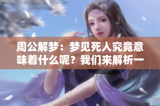 周公解梦：梦见死人究竟意味着什么呢？我们来解析一下吧。