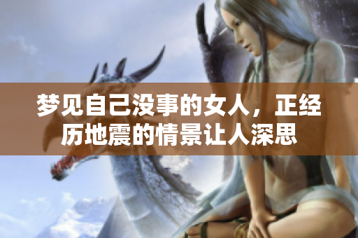梦见自己没事的女人，正经历地震的情景让人深思