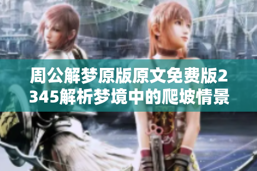 周公解梦原版原文免费版2345解析梦境中的爬坡情景与含义