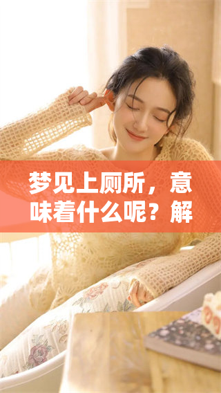 梦见上厕所，意味着什么呢？解梦时我们需要注意哪些方面呢？