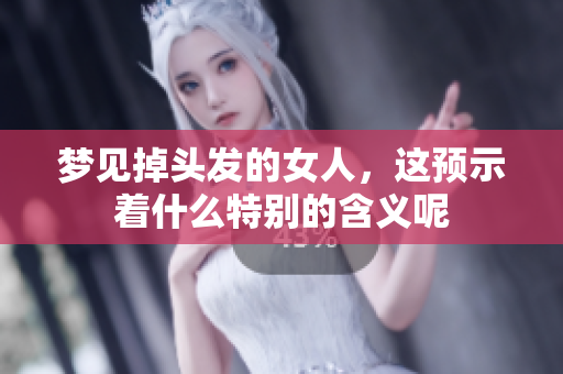 梦见掉头发的女人，这预示着什么特别的含义呢