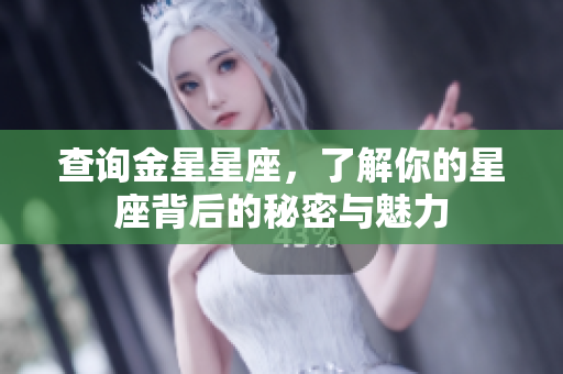 查询金星星座，了解你的星座背后的秘密与魅力
