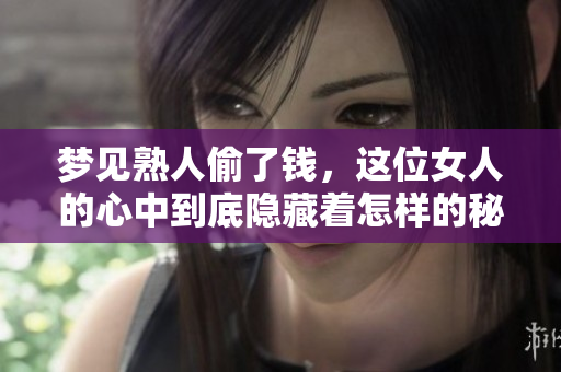 梦见熟人偷了钱，这位女人的心中到底隐藏着怎样的秘密呢