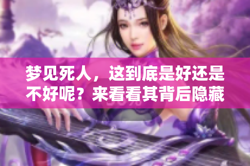 梦见死人，这到底是好还是不好呢？来看看其背后隐藏的意义吧！