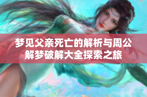 梦见父亲死亡的解析与周公解梦破解大全探索之旅