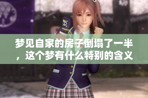 梦见自家的房子倒塌了一半，这个梦有什么特别的含义呢