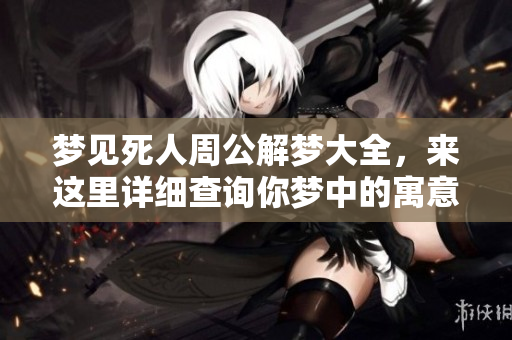 梦见死人周公解梦大全，来这里详细查询你梦中的寓意与解析